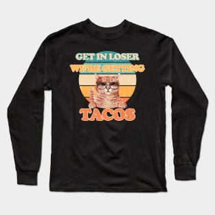 Cats - Get in Loser- We're Getting Tacos Long Sleeve T-Shirt